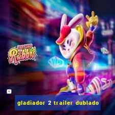 gladiador 2 trailer dublado